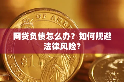 武汉网贷负债怎么办？如何规避法律风险？