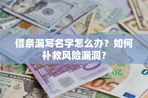 武汉借条漏写名字怎么办？如何补救风险漏洞？