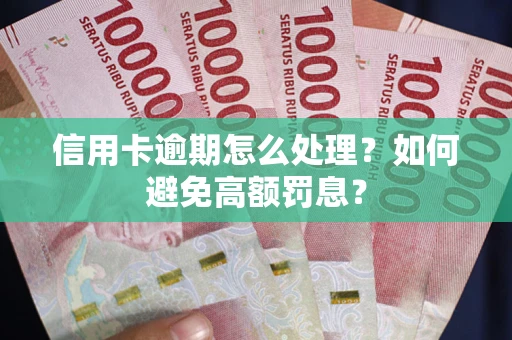 武汉信用卡逾期怎么处理？如何避免高额罚息？