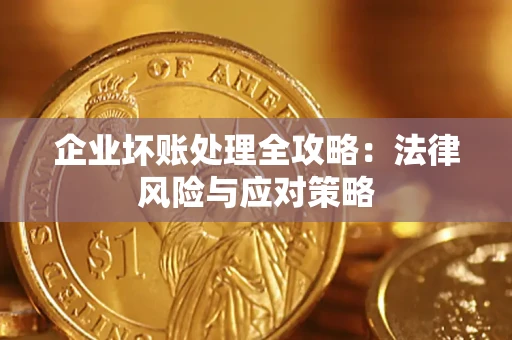 武汉企业坏账处理全攻略：法律风险与应对策略