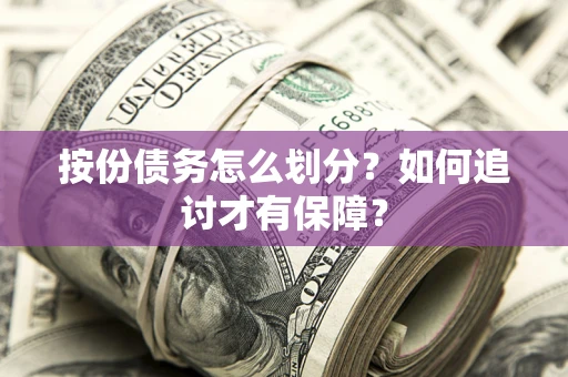 武汉按份债务怎么划分？如何追讨才有保障？