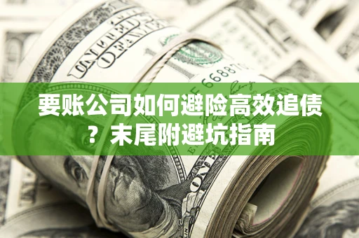 武汉要账公司如何避险高效追债？末尾附避坑指南