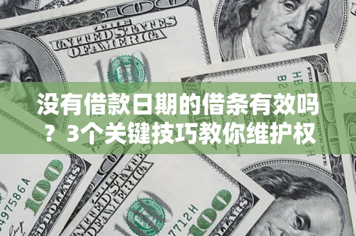 武汉没有借款日期的借条有效吗？3个关键技巧教你维护权益
