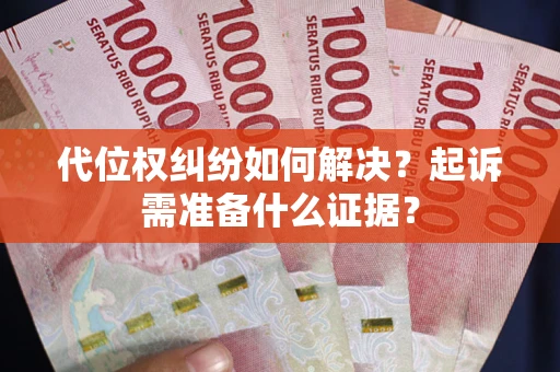 武汉代位权纠纷如何解决？起诉需准备什么证据？