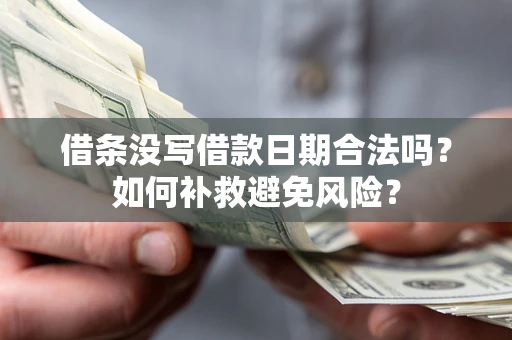 武汉借条没写借款日期合法吗？如何补救避免风险？
