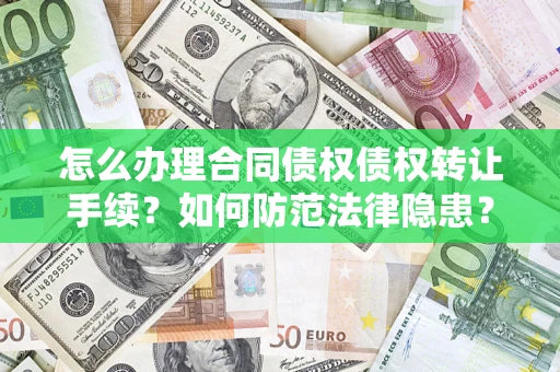 武汉怎么办理合同债权债权转让手续？如何防范法律隐患？
