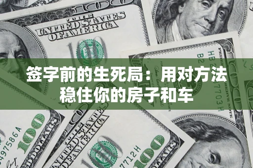 武汉签字前的生死局：用对方法稳住你的房子和车