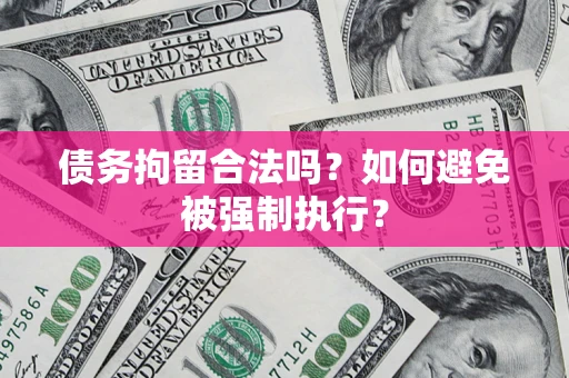 武汉债务拘留合法吗？如何避免被强制执行？