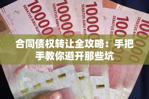 武汉合同债权转让全攻略：手把手教你避开那些坑