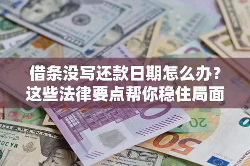 武汉借条没写还款日期怎么办？这些法律要点帮你稳住局面