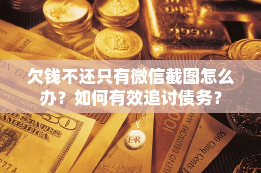 武汉欠钱不还只有微信截图怎么办？如何有效追讨债务？
