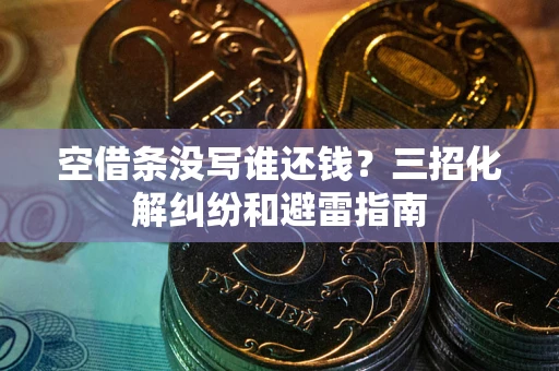 武汉空借条没写谁还钱？三招化解纠纷和避雷指南