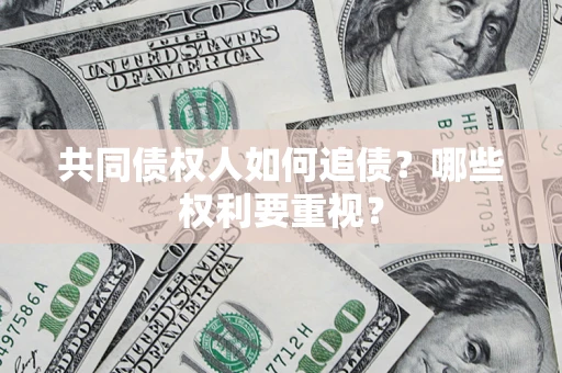 武汉共同债权人如何追债？哪些权利要重视？