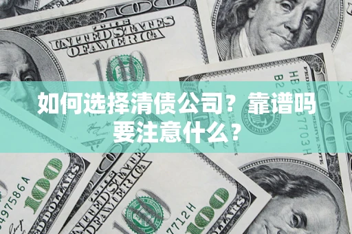 武汉如何选择清债公司？靠谱吗要注意什么？