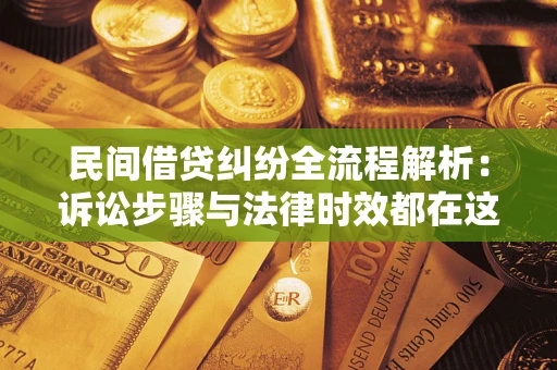 武汉民间借贷纠纷全流程解析：诉讼步骤与法律时效都在这儿了