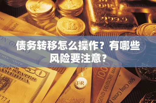 武汉债务转移怎么操作？有哪些风险要注意？