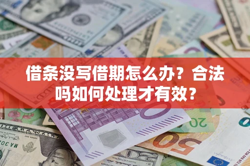 武汉借条没写借期怎么办？合法吗如何处理才有效？