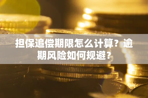 武汉担保追偿期限怎么计算？逾期风险如何规避？