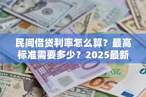 武汉民间借贷利率怎么算？最高标准需要多少？2025最新避坑指南