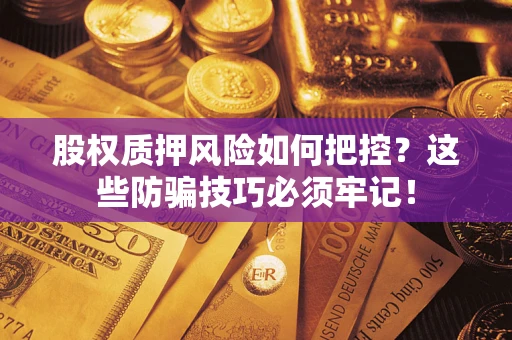 武汉股权质押风险如何把控？这些防骗技巧必须牢记！