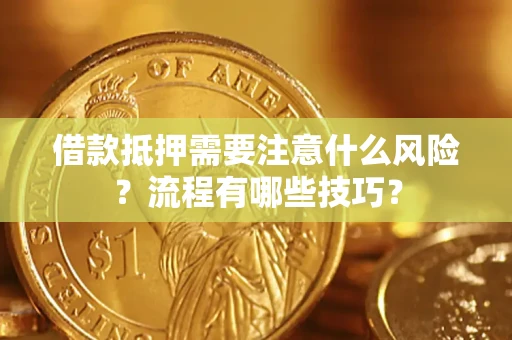 武汉借款抵押需要注意什么风险？流程有哪些技巧？