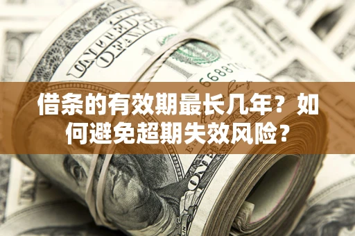 武汉借条的有效期最长几年？如何避免超期失效风险？