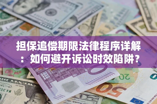 武汉担保追偿期限法律程序详解：如何避开诉讼时效陷阱？