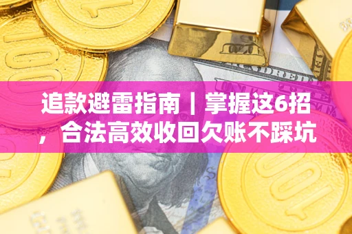 武汉追款避雷指南｜掌握这6招，合法高效收回欠账不踩坑