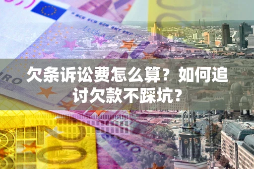 武汉欠条诉讼费怎么算？如何追讨欠款不踩坑？