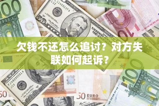 武汉欠钱不还怎么追讨？对方失联如何起诉？