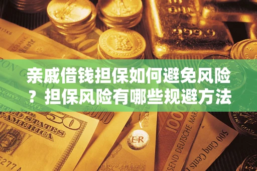 武汉亲戚借钱担保如何避免风险？担保风险有哪些规避方法？
