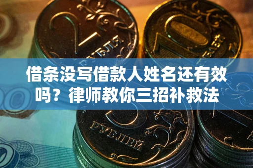 武汉借条没写借款人姓名还有效吗？律师教你三招补救法