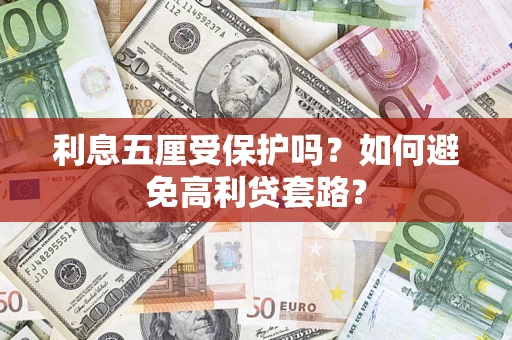 武汉利息五厘受保护吗？如何避免高利贷套路？