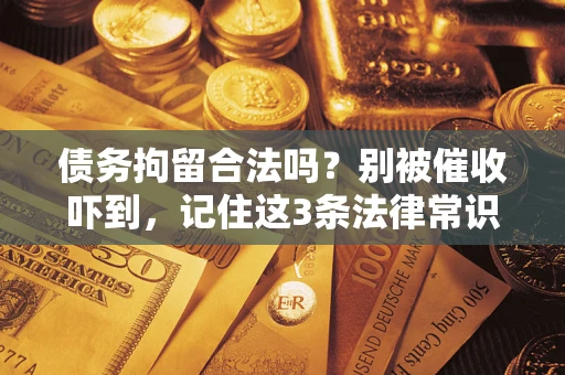武汉债务拘留合法吗？别被催收吓到，记住这3条法律常识