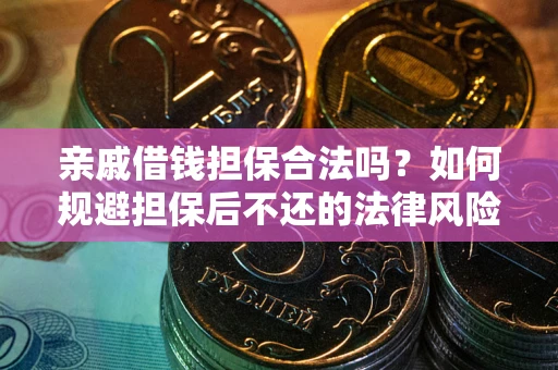 武汉亲戚借钱担保合法吗？如何规避担保后不还的法律风险？