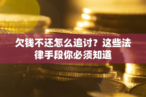 武汉欠钱不还怎么追讨？这些法律手段你必须知道