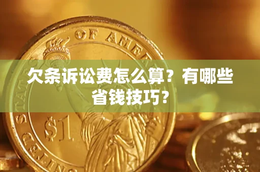 武汉欠条诉讼费怎么算？有哪些省钱技巧？
