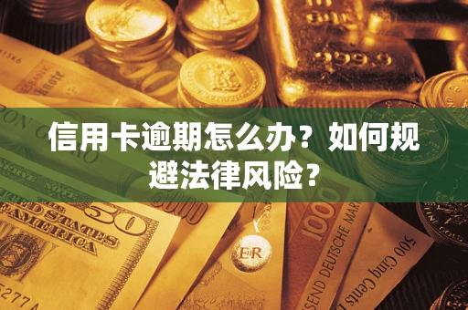 武汉信用卡逾期怎么办？如何规避法律风险？
