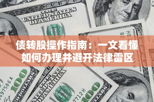 武汉债转股操作指南：一文看懂如何办理并避开法律雷区