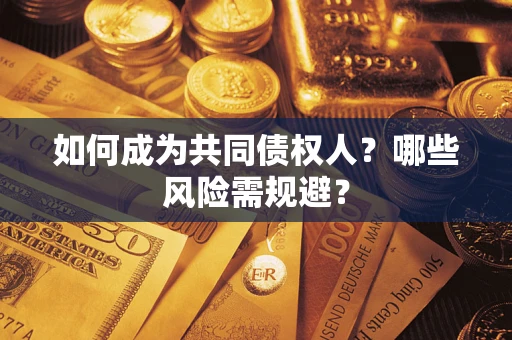 武汉如何成为共同债权人？哪些风险需规避？