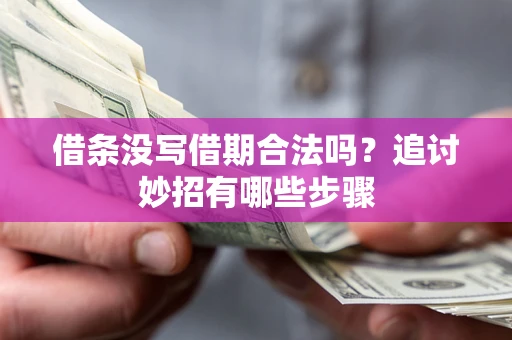 武汉借条没写借期合法吗？追讨妙招有哪些步骤