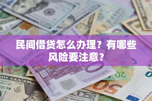 武汉民间借贷怎么办理？有哪些风险要注意？