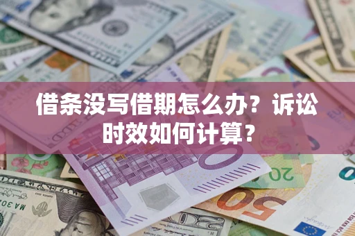 武汉借条没写借期怎么办？诉讼时效如何计算？