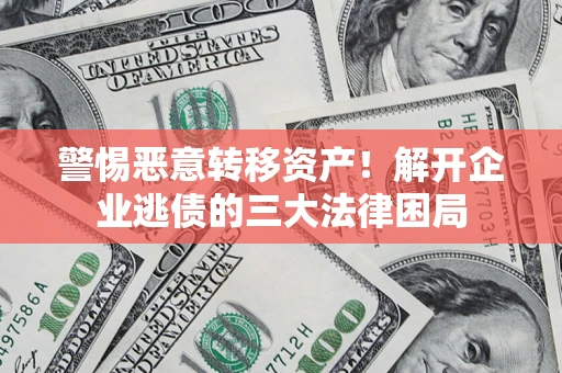 武汉警惕恶意转移资产！解开企业逃债的三大法律困局