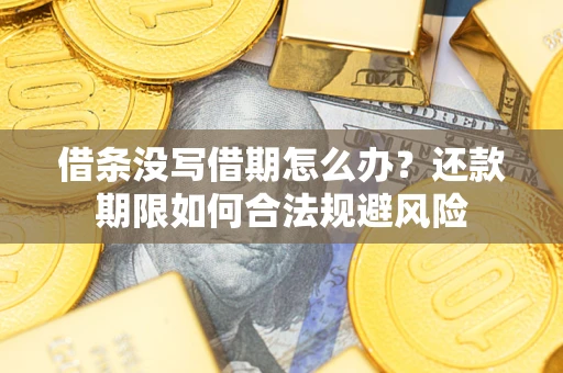 武汉借条没写借期怎么办？还款期限如何合法规避风险