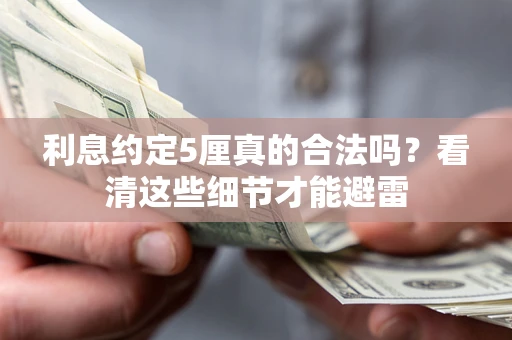 武汉利息约定5厘真的合法吗？看清这些细节才能避雷