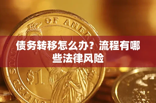 武汉债务转移怎么办？流程有哪些法律风险