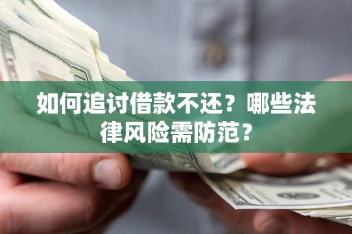 武汉如何追讨借款不还？哪些法律风险需防范？
